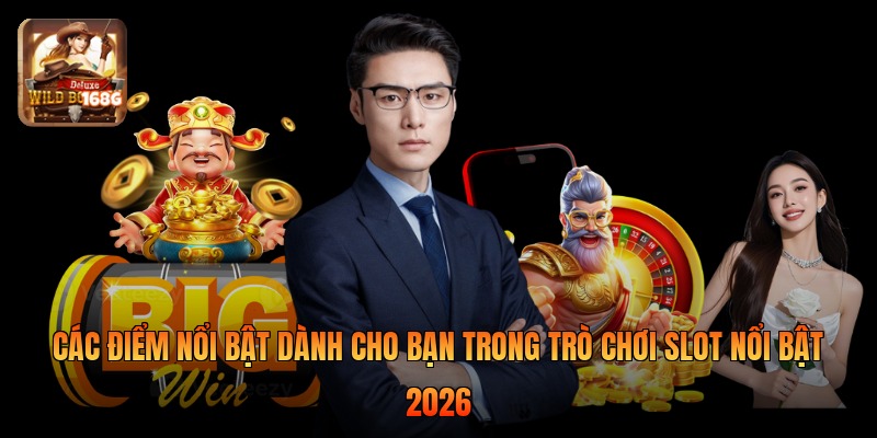Các điểm nổi bật dành cho bạn trong trò chơi slot nổi bật 2026