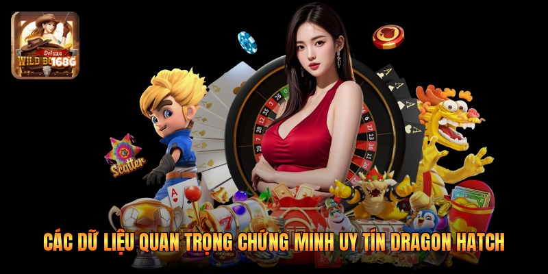 Các dữ liệu quan trọng chứng minh uy tín Dragon Hatch