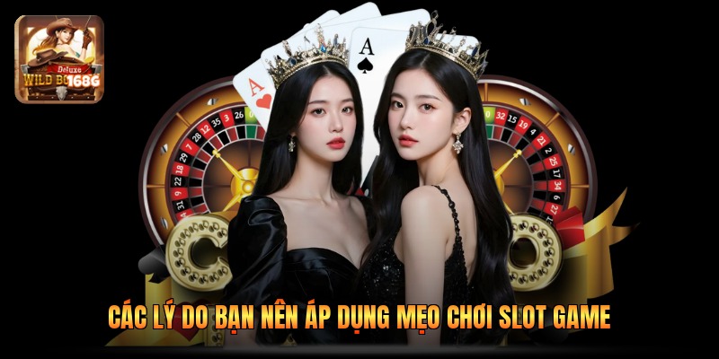 Các lý do bạn nên áp dụng mẹo chơi slot game