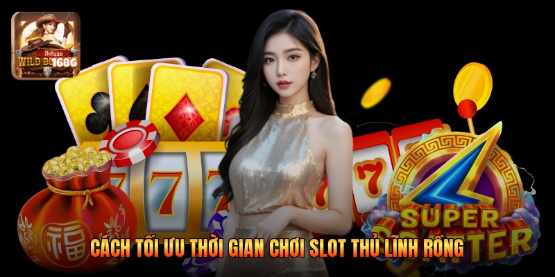 Cách tối ưu thời gian chơi slot thủ lĩnh rồng