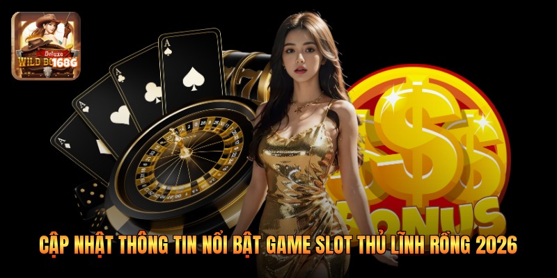 Cập nhật thông tin nổi bật game slot thủ lĩnh rồng 2026