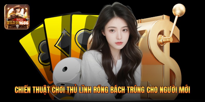 Chiến Thuật Chơi Thủ Lĩnh Rồng Bách Trúng Cho Người Mới