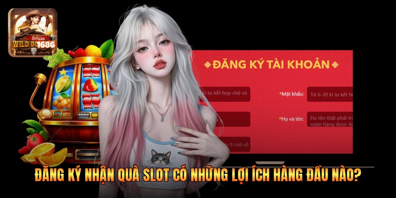 Đăng Ký Nhận Quà Slot Có Những Lợi Ích Hàng Đầu Nào?