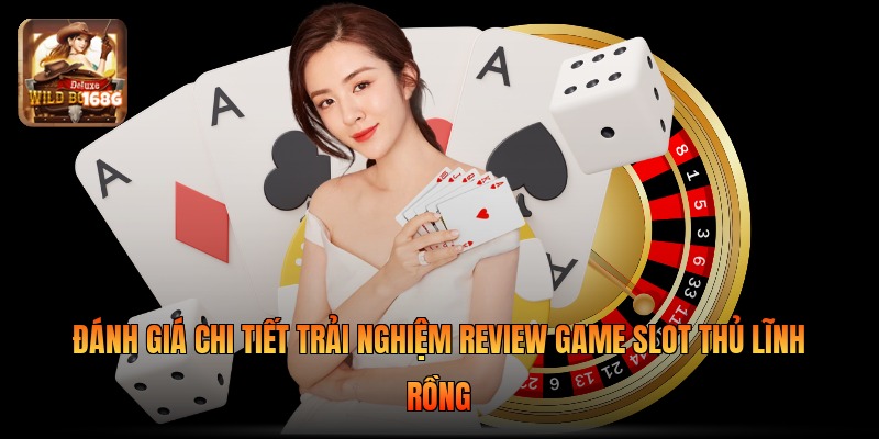 Đánh giá chi tiết trải nghiệm review game slot thủ lĩnh rồng