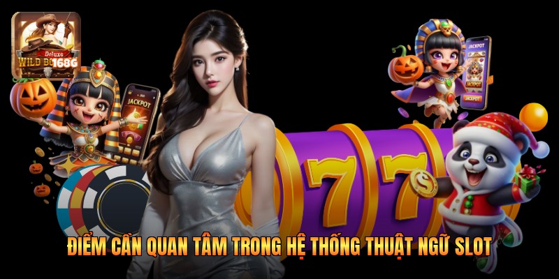 Điểm cần quan tâm trong hệ thống thuật ngữ slot