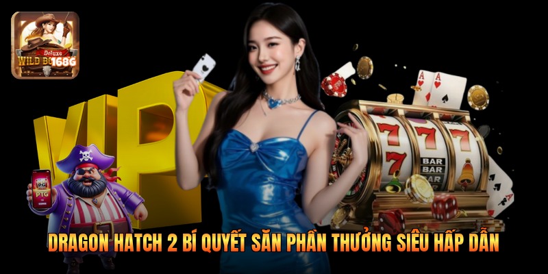 Dragon Hatch 2 Bí Quyết Săn Phần Thưởng Siêu Hấp Dẫn