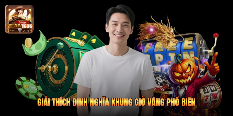 Giải thích định nghĩa khung giờ vàng phổ biến