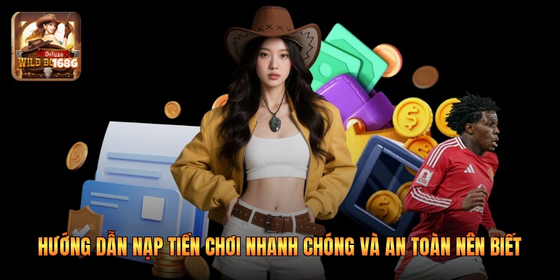 Hướng Dẫn Nạp Tiền Chơi Nhanh Chóng Và An Toàn Nên Biết