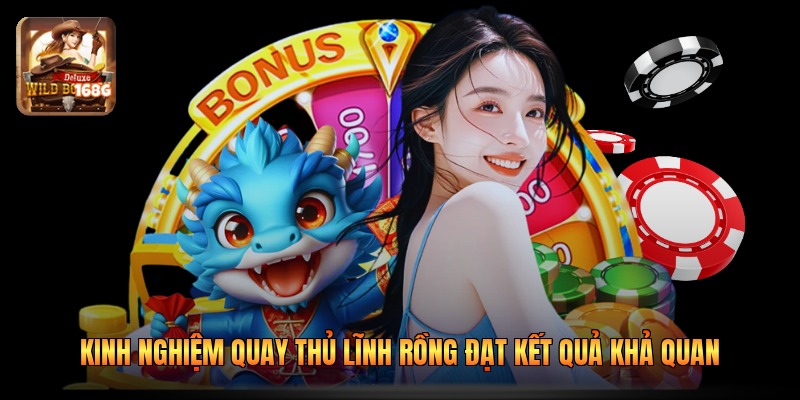 Kinh nghiệm quay thủ lĩnh rồng đạt kết quả khả quan