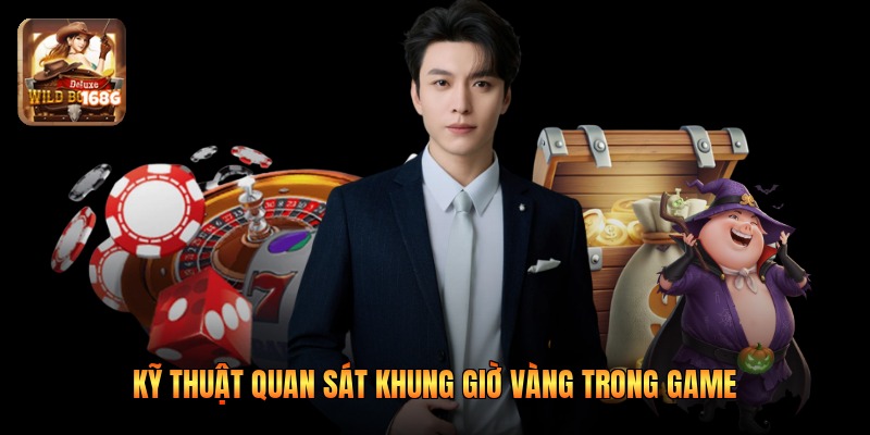 Kỹ thuật quan sát khung giờ vàng trong game