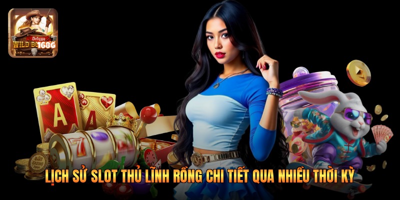 Lịch Sử Slot Thủ Lĩnh Rồng Chi Tiết Qua Nhiều Thời Kỳ
