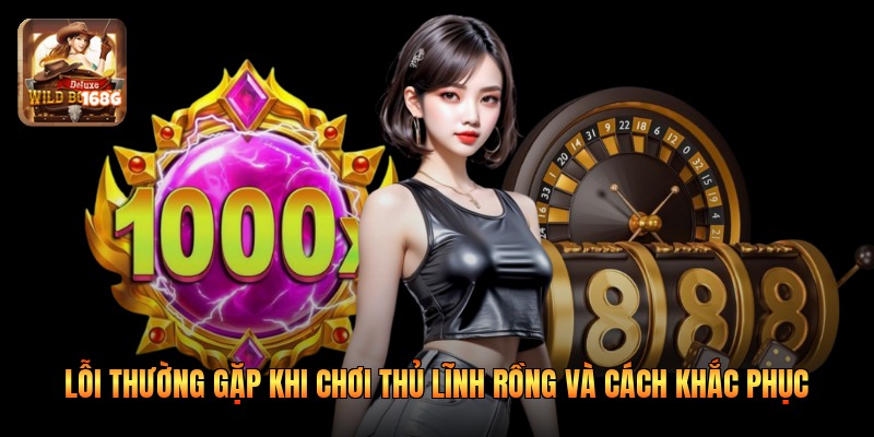 Lỗi Thường Gặp Khi Chơi Thủ Lĩnh Rồng Và Cách Khắc Phục