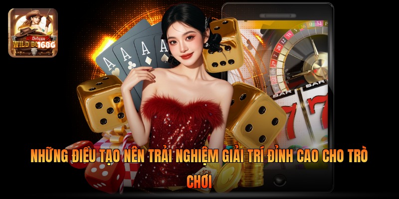 Những điều tạo nên trải nghiệm giải trí đỉnh cao cho trò chơi