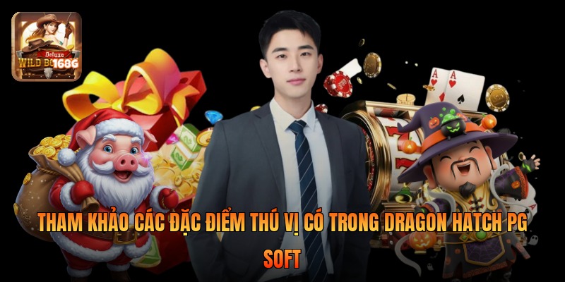 Tham khảo các đặc điểm thú vị có trong Dragon Hatch PG Soft