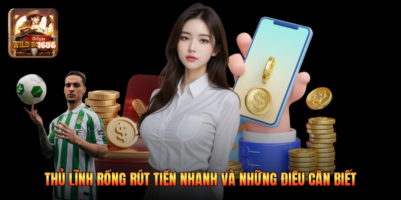 Thủ Lĩnh Rồng Rút Tiền Nhanh Và Những Điều Cần Biết