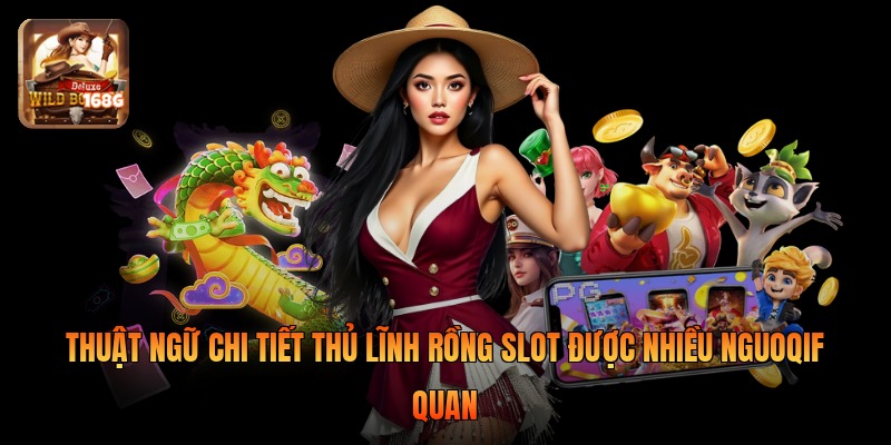 Thuật Ngữ Chi Tiết Thủ Lĩnh Rồng Slot Được Nhiều Người Quan Tâm