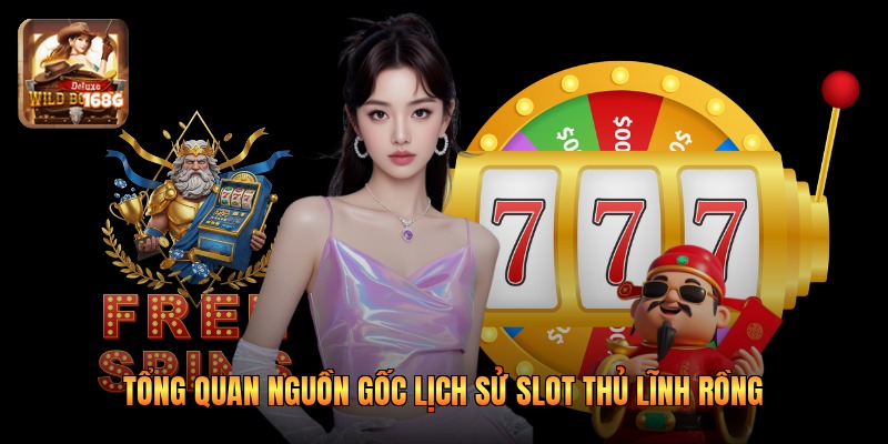 Tổng quan nguồn gốc lịch sử slot thủ lĩnh rồng
